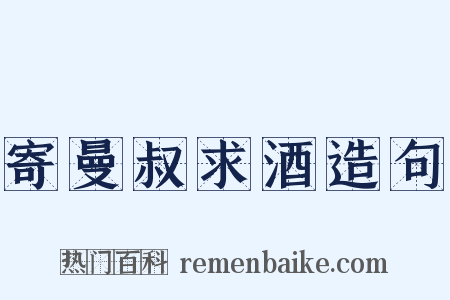 寄曼叔求酒造句是什么意思的图片